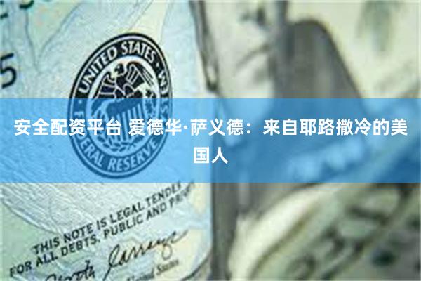 安全配资平台 爱德华·萨义德：来自耶路撒冷的美国人