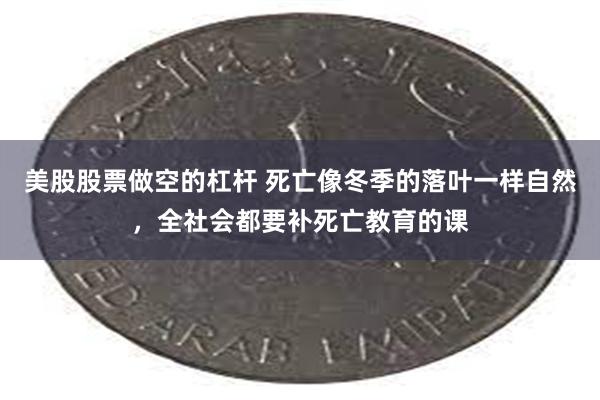 美股股票做空的杠杆 死亡像冬季的落叶一样自然，全社会都要补死亡教育的课