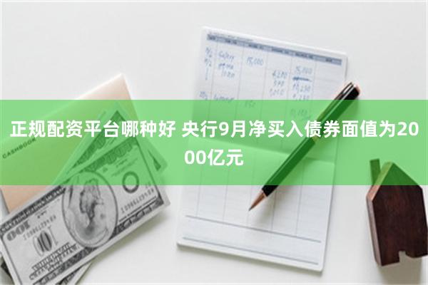 正规配资平台哪种好 央行9月净买入债券面值为2000亿元