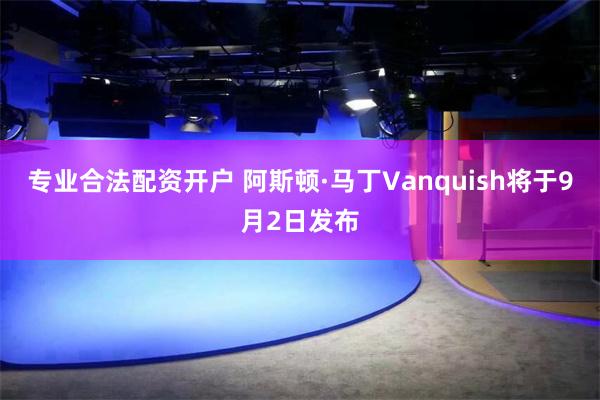 专业合法配资开户 阿斯顿·马丁Vanquish将于9月2日发布